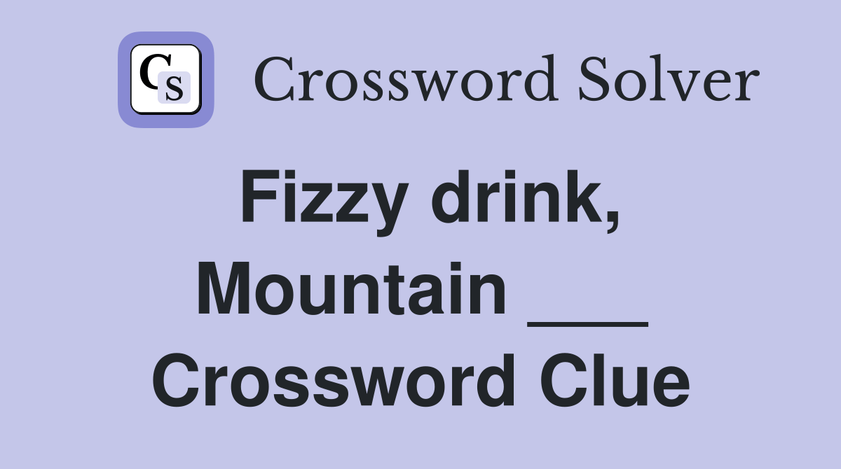 Fizzy drink, Mountain ___ Crossword Clue Answers Crossword Solver